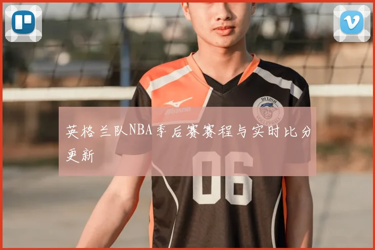 英格兰队NBA季后赛赛程与实时比分更新