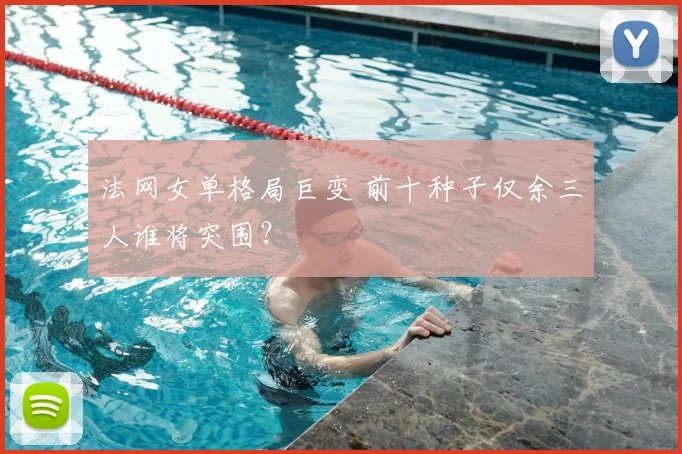 法网女单格局巨变 前十种子仅余三人谁将突围？